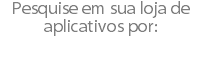 Pesquise em sua loja de aplicativos por: